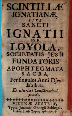 Scintillae Ignatianae, Sive Sancti Ignatii De Loyola, Societatis Jesu Fundatoris Apophtegmata Sacra