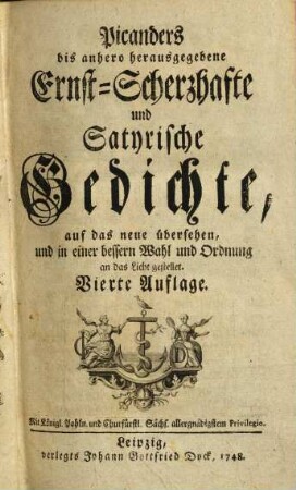 Picanders bis anhero herausgegebene Ernst-Scherzhafte und Satyrische Gedichte : auf das neue übersehen, und in einer bessern Wahl und Ordnung an das Licht gestellet. [1]