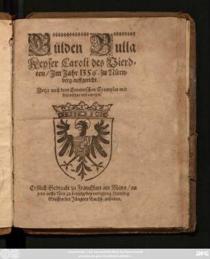Gülden Bulla Keyser Caroli des Vierdten/ Im Jahr 1356. zu Nürnberg auffgericht : Jetzo nach dem Lateinischen Exemplar mit fleis ersehen und corrigirt