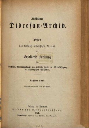 Freiburger Diözesan-Archiv : Zeitschrift des Kirchengeschichtlichen Vereins für Geschichte, Christliche Kunst, Altertums- und Literaturkunde des Erzbistums Freiburg mit Berücksichtigung der angrenzenden Bistümer. 6. 1871