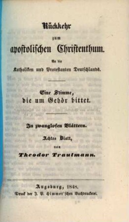 Rückkehr zum apostolischen Christenthum : an die Katholiken und Protestanten Deutschlands ; eine Stimme, die um Gehör bittet ; in zwanglosen Blättern, 8