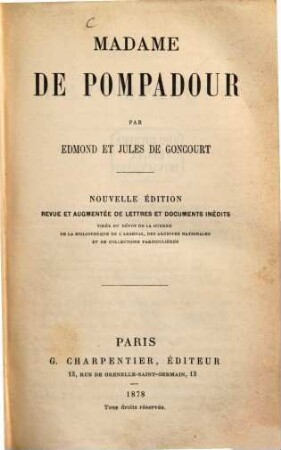 Madame de Pompadour par Edmond et Jules de Goncourt : Nouvelle édition revue et augmentée de lettres et documents inédits tirés du Dépot de la guerre, de la Bibliothèque de l'Arsénal, des Archives nationales et de collections particulières