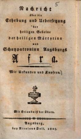 Nachricht über die Erhebung und Uebersetzung der heiligen Gebeine der heiligen Märtyrinn und Schutzpatroninn Augsburgs Afra