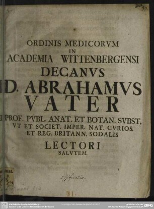 Ordinis Medicorum In Academia Wittenbergensi Decanus D. Abrahamus Vater Prof. Publ. Anat. Et Botan. Subst. ... Lectori Salutem