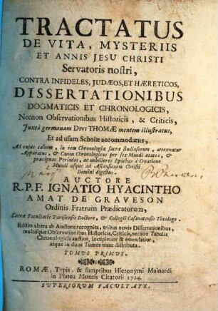 Tractatus De Vita, Mysteriis Et Annis Jesu Christi Servatoris nostri : Contra Infideles, Judaeos, Et Haereticos, Dissertationibus Dogmaticis Et Chronologicis ... illustratus, 1