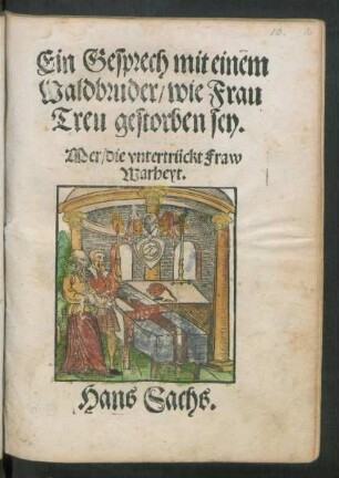 Ein Gesprech mit einem || Waldbruder/ wie Frau || Treu gestorben sey.|| Mer/ die vntertrückt Fraw || Warheyt.|| Hans Sachs.||(Die gefangen göt||tin Ceres.||)