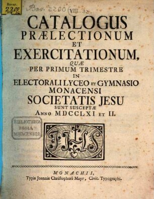 Catalogus praelectionum et exercitationum, quae per ... in Electorali Lyceo et Gymnasio Monacensi Societatis Jesu sunt susceptae. 1761/62