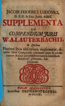 Jacobi Friderici Ludovici ... Supplementa Ad Compendium Juris W. A. Lauterbachii : In Quibus Plurima loca obscuriora explicantur ...