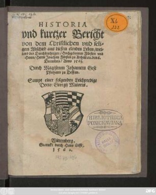 HISTORIA || vnd kurtzer Bericht || von dem Christlichen vnd seli=||gem Abschied aus diesem elenden Leben/ wei=||land des Durchleuchtigen/ Hochgebornen Fürsten vnd || Herrn/ Herrn Joachim Fürsten zu Anhalt etc. den 6.|| Decembris/ Anno 1561.|| Durch Magistrum Johannem Gese || Pfarherrn zu Dessaw.|| Sampt einer folgenden Leichpredigt || Docto: Georgij Maioris.||