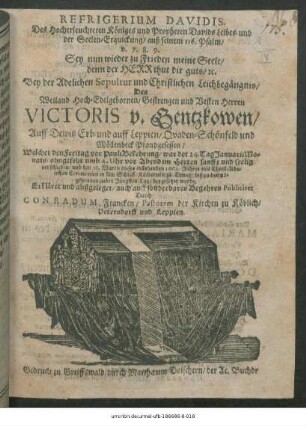 Refrigerium Davidis. Des Hocherleuchteten Königes und Propheten Davids Leibes- und der Seelen-Erquickung/ auß seinem 116. Psalm/ v. 7. 8. 9. Sey nun wieder zu Frieden meiner Seele/ denn der Herr thut dir guts/[et]c. : Bey der Adelichen Sepultur ... Des ... Victoris v. Gentzkowen/ Auff Dewitz ... Welcher den ... 24. Tag Ianuarii ... verschieden/ und den 18. Martii dieses instehenden 1662. Jahres ... beygesetzt worde. Erkläret und außgeleget/ auch auff sonderbares Begehren Publiciret