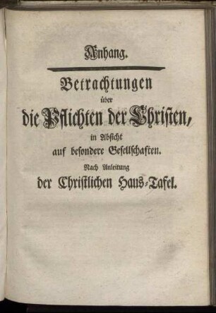 Anhang. Betrachtungen über die Pflichten der Christen, in Absicht auf besondere Gesellschaften : Nach Anleitung der Christlichen Haus-Tafel