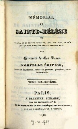 Mémorial de Sainte-Hélène : ou Journal ou se trouve consigné, jour par jour, ce qu'a dit et fait Napoléon durant dix-huit mois. 17. - 268 S. : 1 Portr.