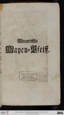Mirantische Mayen-Pfeiff. Oder Marianische Lob-Verfassung : In Welcher Clorus, ein Hirt, der Großmächtigsten Himmels-Königin und Mutter Gottes Mariae unvergleichliche Schön-, Hoch- und Vermögenheit anmuthig besingt ... Mit schönen Kupffern, und gantz neuen Melodeyen gezihrt