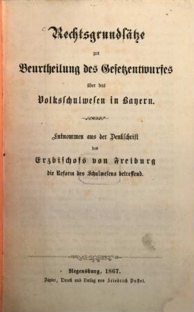 Rechtsgrundsätze zur Beurtheilung des Gesetzentwurfes über das Volksschulwesen in Bayern : Entnommen aus der Denkschrift des Erzbischofs von Freiburg die Reform des Schulwesens betreffend