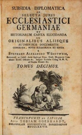 Subsidia Diplomatica Ad Selecta Juris Ecclesiastici Germaniae Et Historiarum Capita Elucidanda, Tomus Decimus
