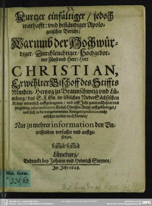 Kurtzer einfältiger, jedoch warhafft: und beständiger Apologetischer Bericht, warumb Christian, Hertzog zu Braunschweig das im Nieder Sächsischen Krayse auffgetragenes Kraysß Obersten Ampt auffgekündiget
