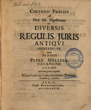 Collegii Publici Ad Titul. Ult. Digestorum De Diversis Regulis Juris Antiqvi Disputatio VI