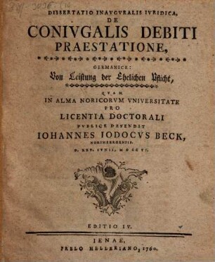 Dissertatio inauguralis iuridica, de coniugalis debiti praestatione : Germanice: von der Leistung der Ehelichen Pflicht ; D. XXV. Iunii, M D CC VI