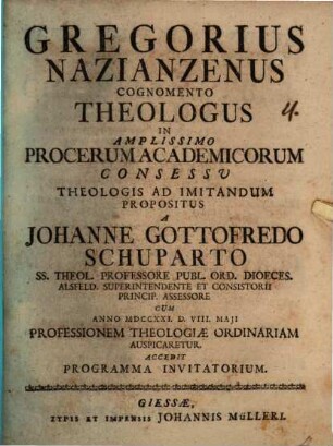 Gregorius Nazianzenus, cognomento Theologus, in amliss. procerum acad. consessu, theologis ad imitandum propositus : accedit Programma invitatorib.