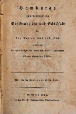 Hamburgs außerordentliche Begebenheiten und Schicksale in den Jahren 1813 und 1814 : Mit einem Kupfer und einer Karte