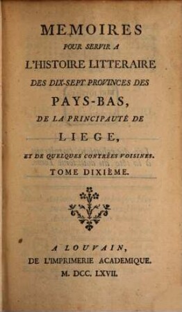 Mémoires pour servir à l'histoire littéraire des dix-sept provinces des Pays-Bas de la principauté de Liège, et de quelques contrées voisines. 10