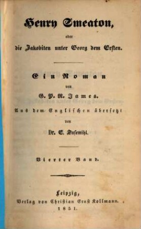Henry Smeaton, oder die Jakobiten unter Georg dem Ersten : Ein Roman von G. P. R. James. Aus dem Englischen übersetzt von E. Susemihl. 4