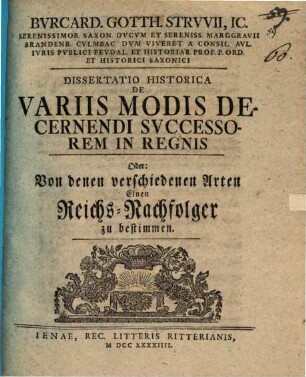 Bvrcard. Gotth. Strvvii, IC. ... Dissertatio Historica De Variis Modis Decernendi Svccessorem In Regnis Oder: Von denen verschiedenen Arten Einen Reichs-Nachfolger zu bestimmen