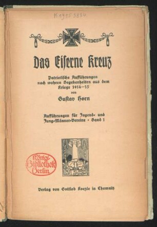 Das Eiserne Kreuz : patriotische Aufführungen nach wahren Begebenheiten aus dem Kriege 1914-15