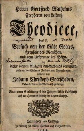 Herrn Gottfried Wilhelms Freyherrn von Leibnitz Theodicee, das ist, Versuch von der Güte Gottes, Freyheit des Menschen, und vom Ursprunge des Böse