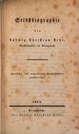 Selbstbiographie von Ludwig Christian Kehr, Buchhändler in Kreuznach : Zunächst für angehende Buchhändler geschrieben