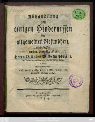 Abhandlung von einigen Hindernissen der allgemeinen Gesundheit, welche jüngsthin unter dem Vorsize Herrn D. Anton Plazens, der Botanic ordentlichen Lehrers auf der Hohen Schule zu Leipzig öffentlich vertheidiget, und um des allgemeinen Nuzens willen ins teutsche übersezet worden