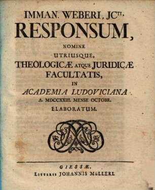 Imman. Weberi, JCti, Responsum, Nomine Utriusque, Theologicae Atque Juridicae Facultatis In Academia Ludoviciana A. MDCCXXIII. Mense Octobr. Elaboratum