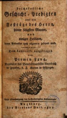 Leichtfassliche Geschichts-Predigten auf die Festtäge des Herrn, seiner seligsten Mutter, und einiger Heiligen, deren Andenken noch allgemein gefeyert wird