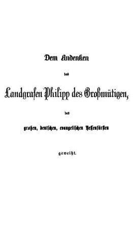 Dem Andenken des Landgrafen Philipp des Großmütigen, des großen, deutschen, evangelischen Hessenfürsten geweiht.
