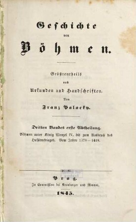 Geschichte von Böhmen : größtentheils nach Urkunden und Handschriften, 3,1. Böhmen unter König Wenzel IV., bis zum Ausbruch des Hussitenkrieges : vom Jahre 1378 - 1419