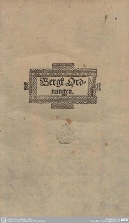 Ursprung und Ordnungen der Bergwerge Inn Königreich Böheim, Churfürstenthum Sachsen, Ertzhertzogthum Österreich, Fürstenthumb Braunschweig und Lüneburgk, Graffschafft Hohenstein : Deren einstheils biß an hero noch nie in Druck ausgangen Alles mit vleis zusammen getragen Und was in jedem gehandelt auff Nachfolgendem Blat zu befindenn ...
