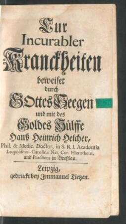 Cur Incurabler Kranckheiten beweiset durch Gottes Seegen und mit des Goldes Hülffe