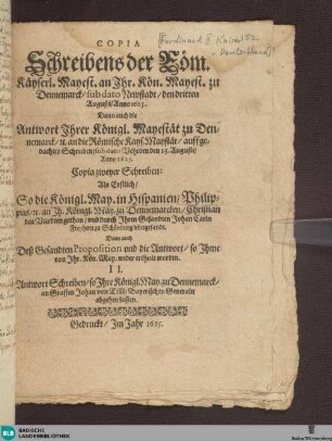 Copia Schreibens Römischer Käyserl: May: an Ihre Kön: Mayest. zu Dennemarck unterm dato Newstadt 3. Augusti Anno 1625 : wie dann auch Antwort Ihrer Kön: May: zu Dennemarck, [et]c. an die Röm: Käyserl. May. auff gedachtes Schreiben, sub dato Verden den 23. Augusti, Anno 1625