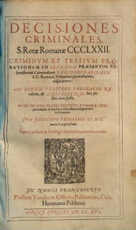 Decisiones Criminales, S. Rotae Romanae CCCLXXII. Criminvm Et Testivm Probationem In Secvndo Praesertim Responsorum Criminalium Prosperi Farinacii I.C. Romani, Volumine pertractatam, respicientes
