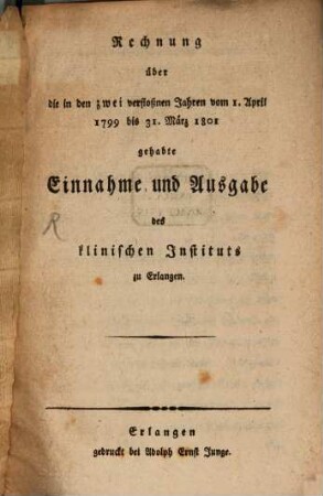 Rechnung über Einnahme und Ausgabe der Gelder welche zu Bezahlung der Arzneien für Arme bei dem Kranken-Institut zu Erlangen ... verwendet worden sind, [3]. 1. April 1799 bis 31. März 1801