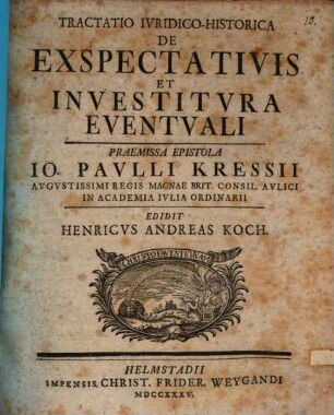 Tractatio Iuridico-Historica De Exspectativis Et Investitura Eventuali : Praemissa Epistola Io. Paulli Kressii Augustissimi Regis Magnae Brit. Consil. Aulici In Academia Iulia Ordinarii