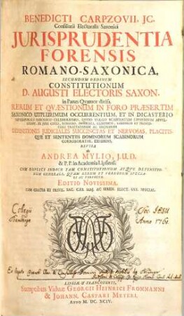 Benedicti Carpzovii Iurisprudentia forensis Romano-Saxonica : secundum ordinem constitutionum D. Augusti electoris Saxon. ; in partes quatuor divisa