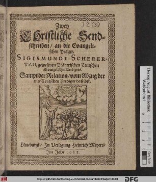 Zwey Christliche Sendschreiben/ an die Evangelischen Präger Sigismundi Scherertzii, gewesenen Prägerischen Teutschen Evangelischen Predigers : Sampt der Relation/ vom Abzug der vier Teutschen Prediger daselbst