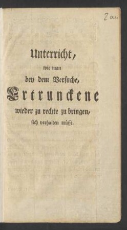 Unterricht, wie man bey dem Versuche, Ertrunckene wieder zu rechte zu bringen, sich verhalten müsse : [Lübeck den 22. August 1766.]