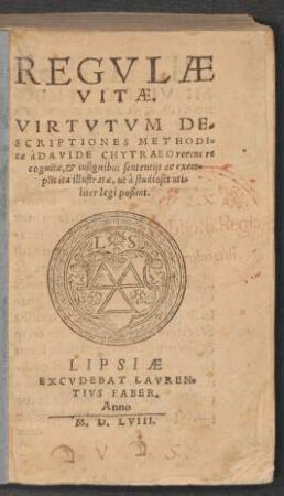 REGVLAE || VITAE.|| VIRTVTVM DE=||SCRIPTIONES METHODI=||cae à DAVIDE CHYTRAEO recens re||cognitae, et insignibus sententijs ac exem=||plis ita illustratae, ut à studiosis uti=||liter legi poßint.||[Hrsg. v. (Petrus Sickius ||)]