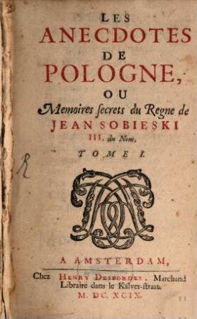 Les Anecdotes De Pologne, Ou Memoires secrets du Regne de Jean Sobieski III. du Nom, 1