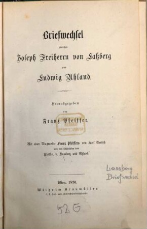 Briefwechsel zwischen Joseph Freiherrn von Laßberg und Ludwig Uhland : mit e. Biographie Franz Pfeiffers von Karl Bartsch u. den Bildnissen von Pfeiffer, v. Lassberg u. Uhland