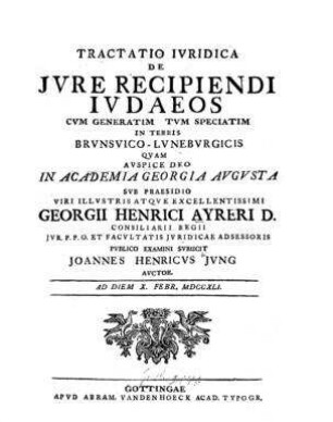 Tractatio iuridica de iure rexipiendi iudaeos cum generatim tum speciatim in terris Brunsvico-Luneburgicis / quam ... Georgii Henrici Ayreri ...