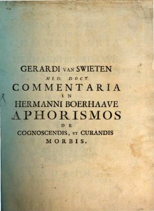 Gerardi van Swieten Commentaria in Hermanni Boerhaave Aphorismos De Cognoscendis, Et Curandis Morbis. 1,1