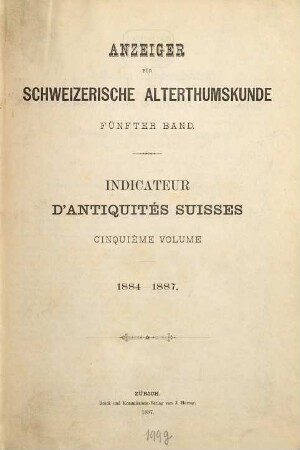 Anzeiger für schweizerische Altertumskunde : = Indicateur d'antiquités suisses. 5. 1884/87 = Jg. 17 - 20 (1887)